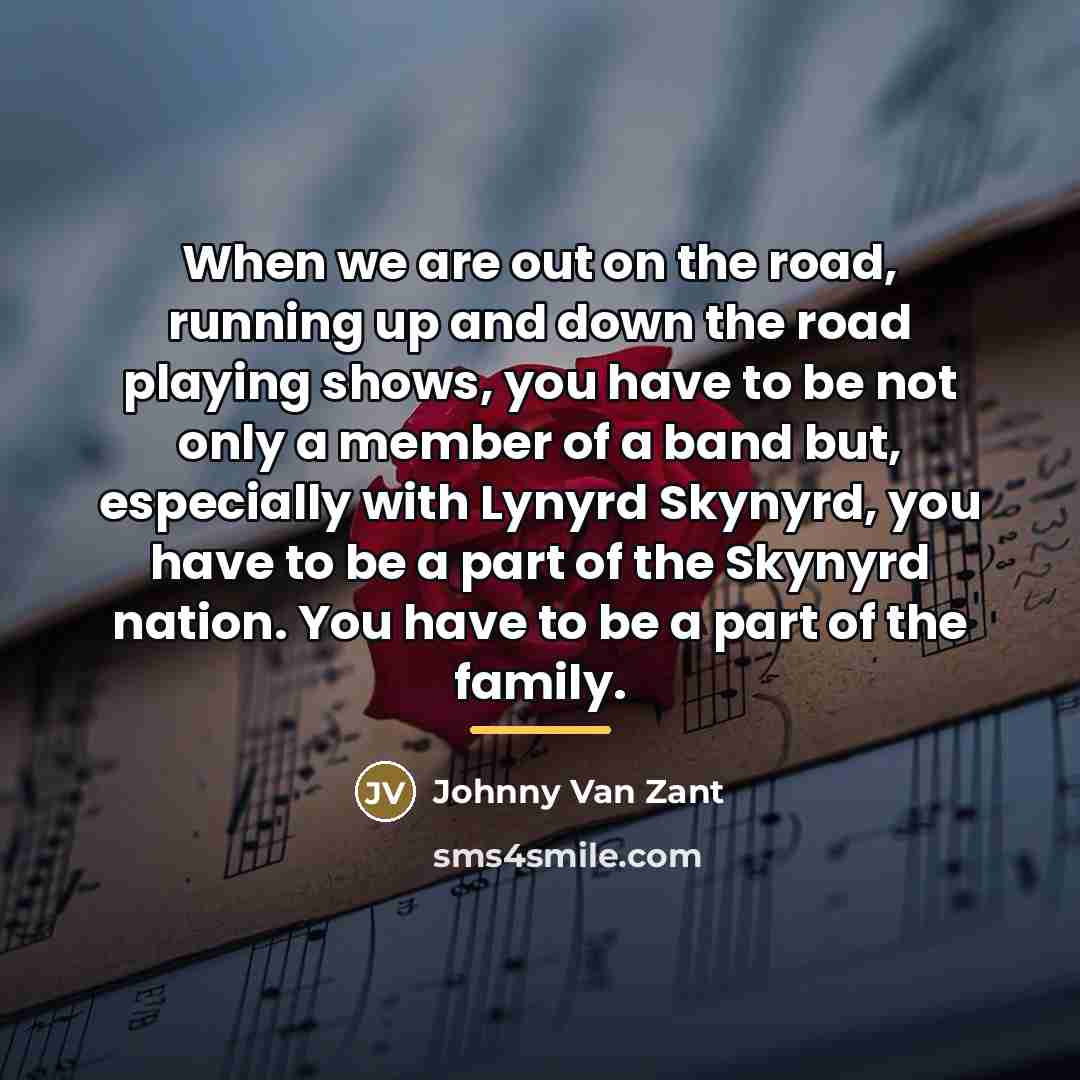 “When we are out on the road, running up and…” quote by Johnny Van Zant