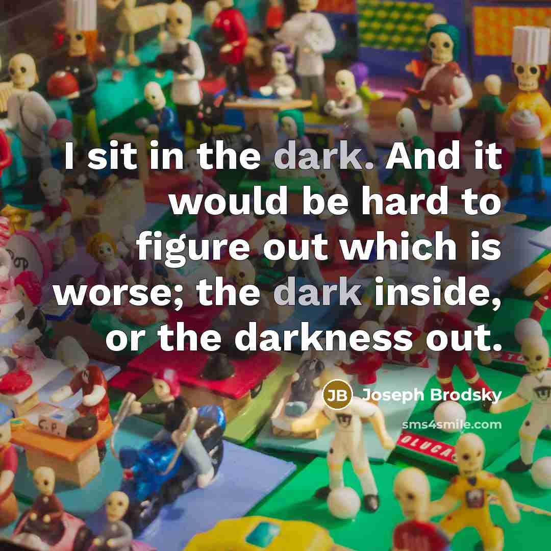 “I sit in the dark. And it would be hard…” quote by Joseph Brodsky