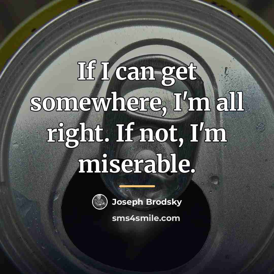“If I can get somewhere, I'm all right. If not,…” quote by Joseph Brodsky