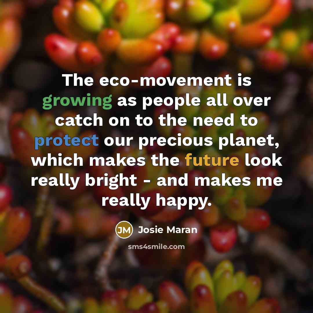 “The eco-movement is growing as people all over catch on…” quote by Josie Maran