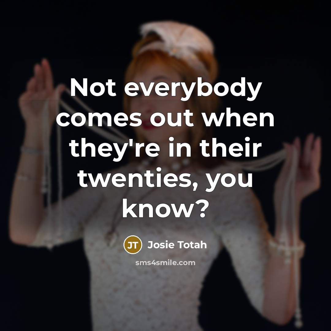 “Not everybody comes out when they're in their twenties, you know?” quote by Josie Totah