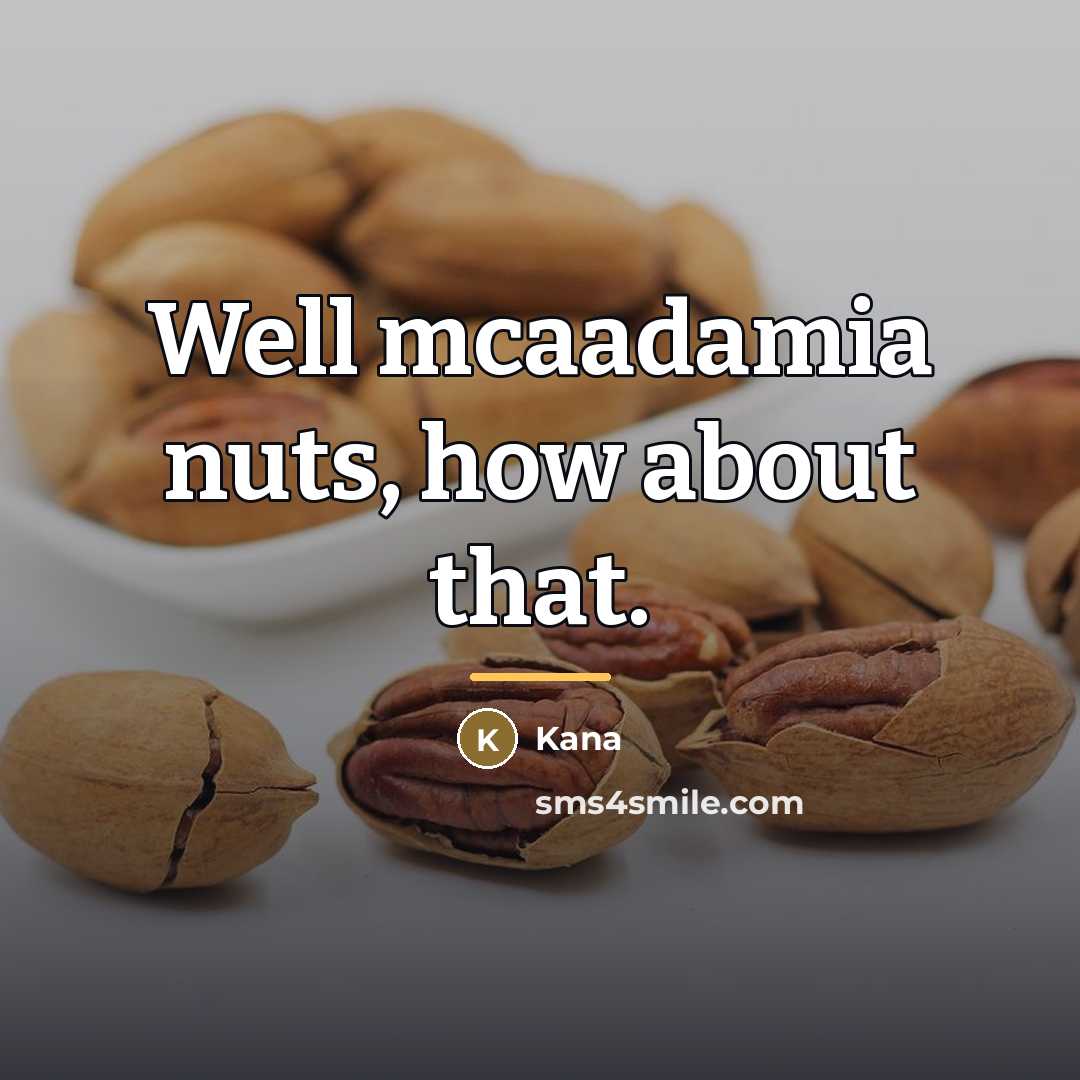 “Well mcaadamia nuts, how about that.…” quote by Kana