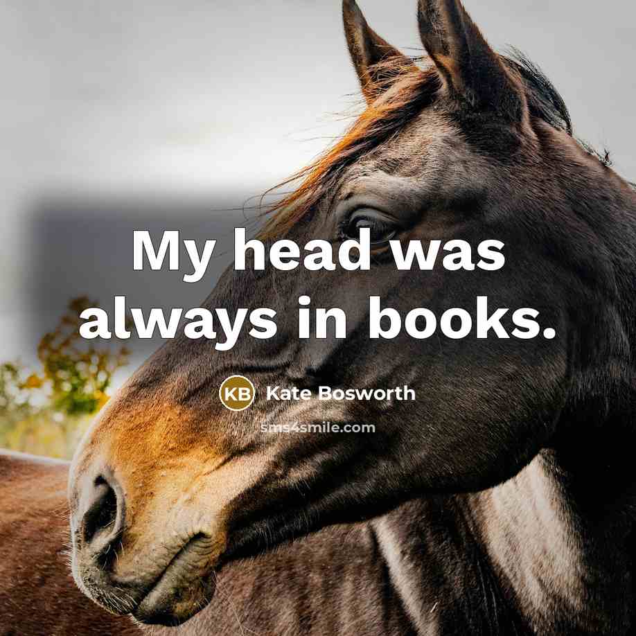 “My head was always in books.…” quote by Kate Bosworth
