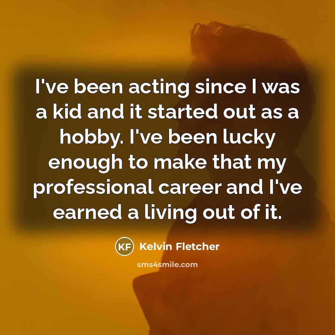 “I've been acting since I was a kid and it…” quote by Kelvin Fletcher