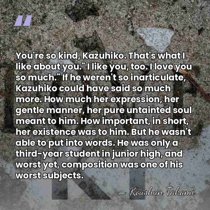 You're so kind, Kazuhiko. That's what I like about you." I like&hellip; - Koushun Takami