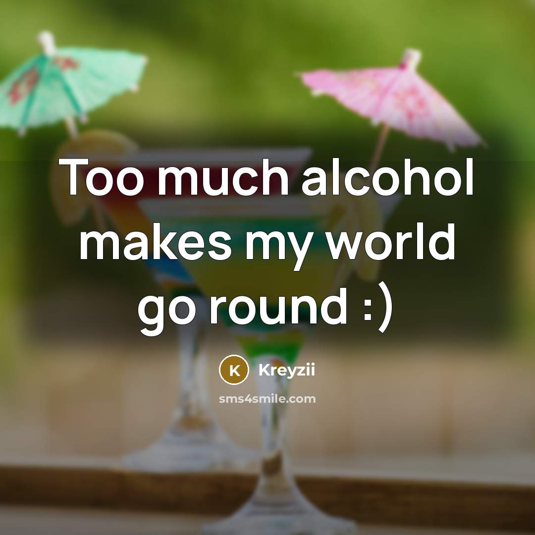 “Too much alcohol makes my world go round :)” quote by Kreyzii