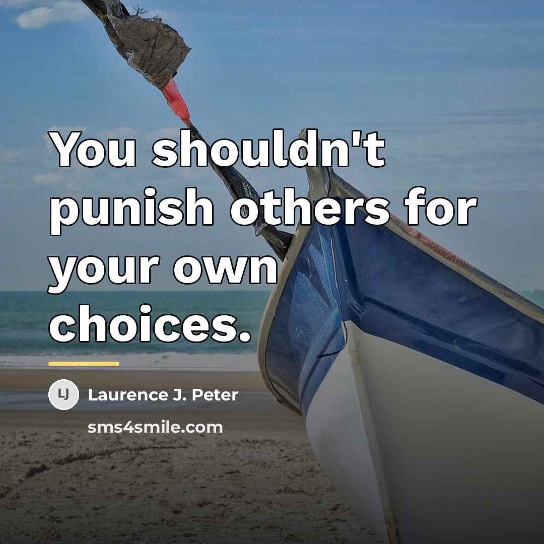 “You shouldn't punish others for your own choices.…” quote by Laurence J. Peter