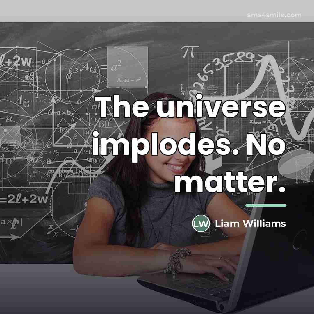 “The universe implodes. No matter.…” quote by Liam Williams