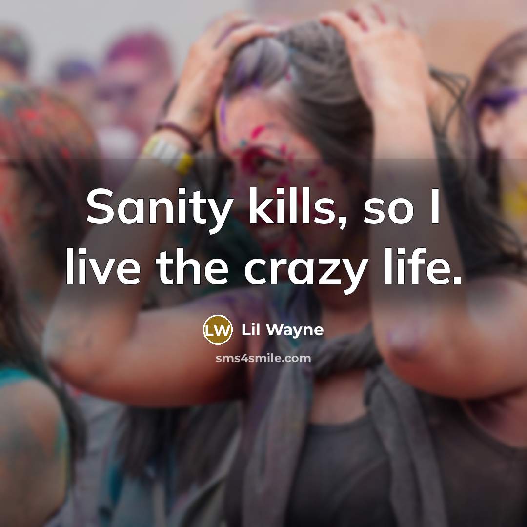 “Sanity kills, so I live the crazy life.…” quote by Lil Wayne