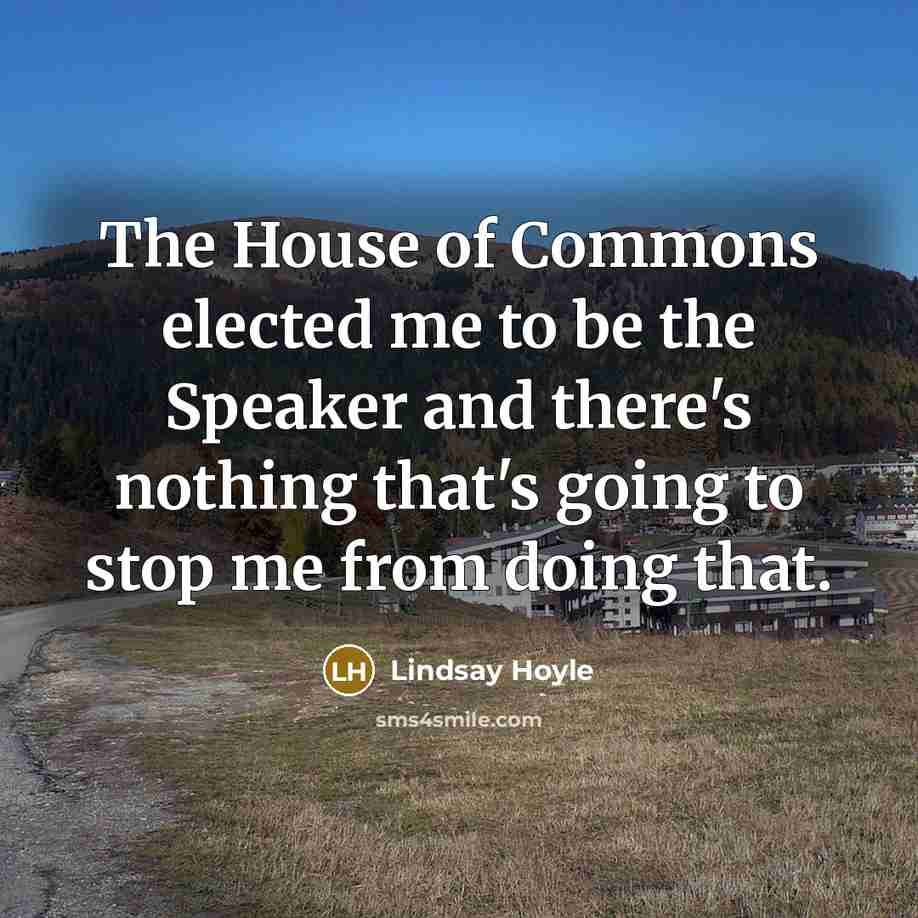 “The House of Commons elected me to be the Speaker…” quote by Lindsay Hoyle