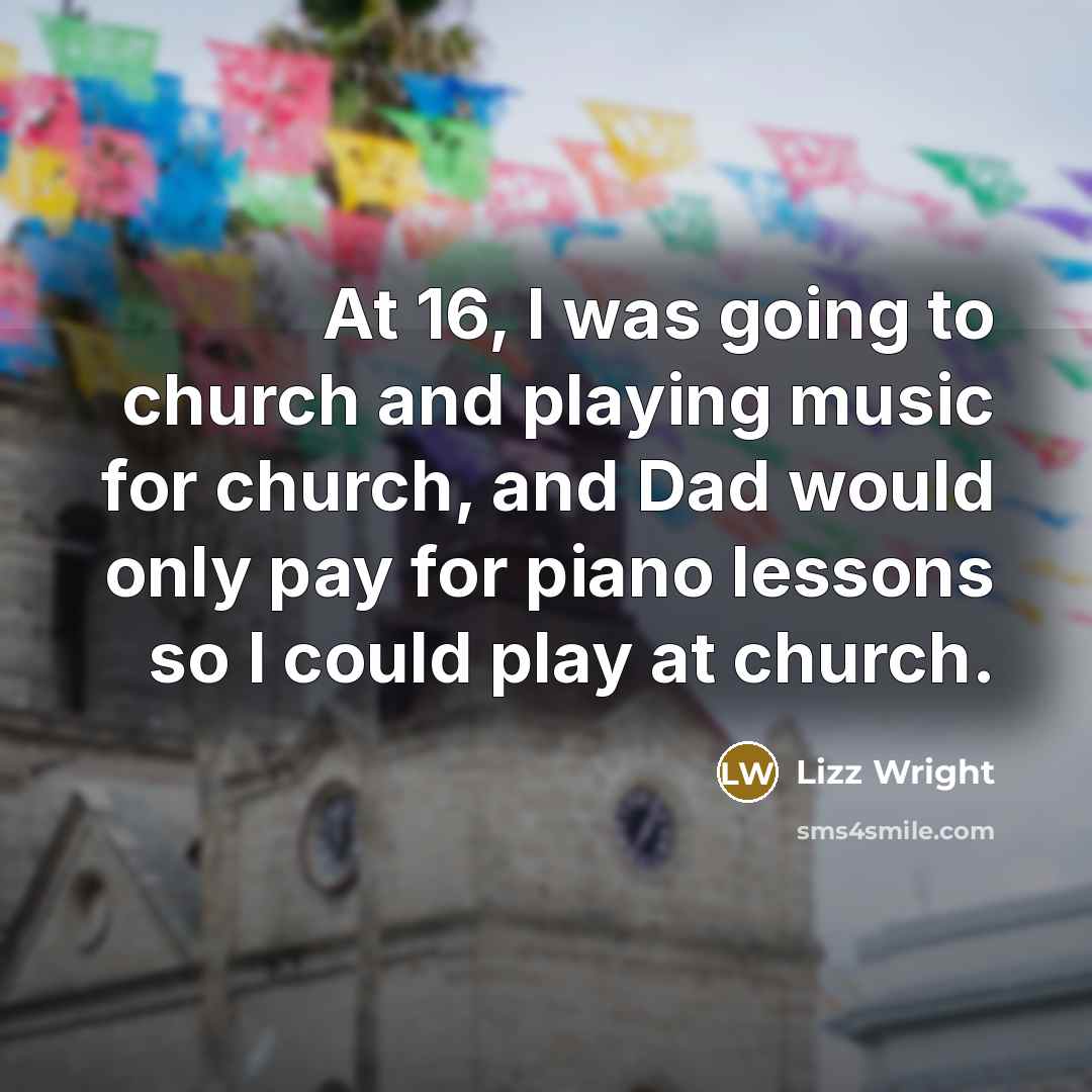 “At 16, I was going to church and playing music…” quote by Lizz Wright