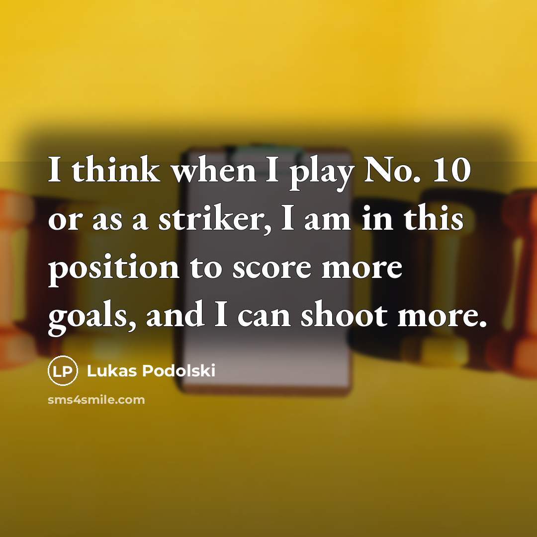 “I think when I play No. 10 or as a…” quote by Lukas Podolski