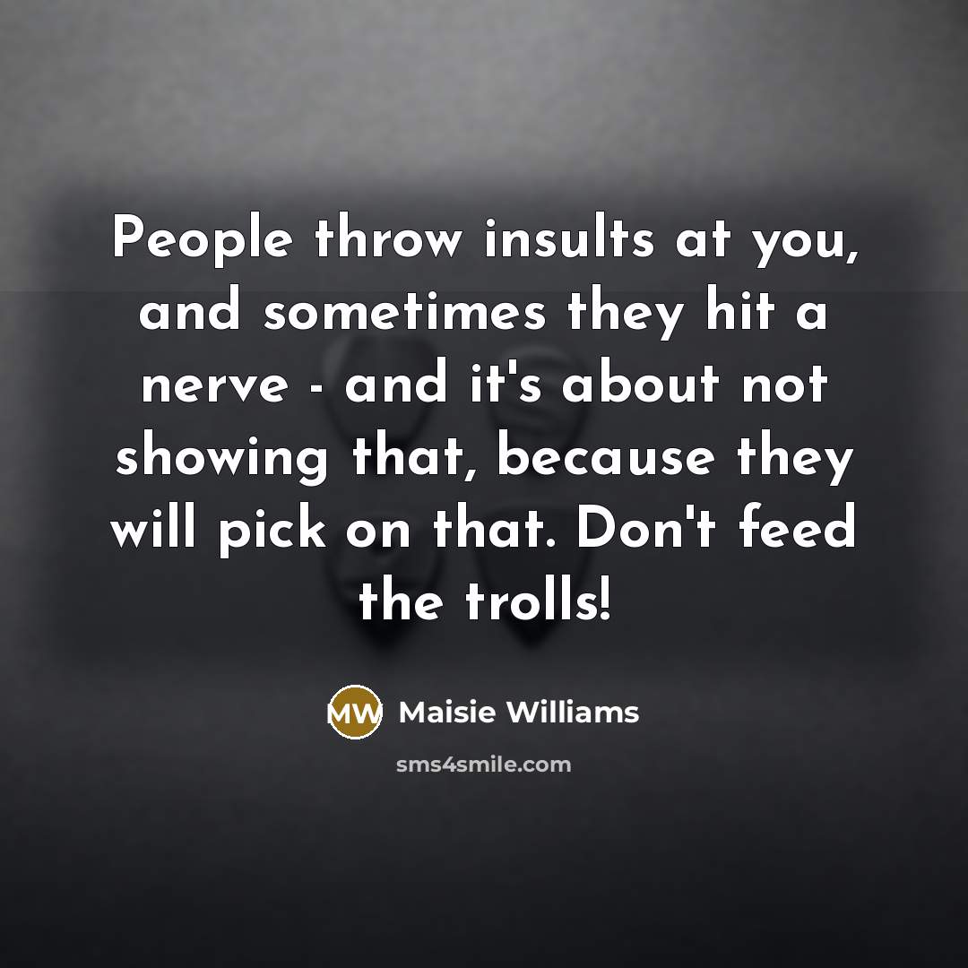 “People throw insults at you, and sometimes they hit a…” quote by Maisie Williams