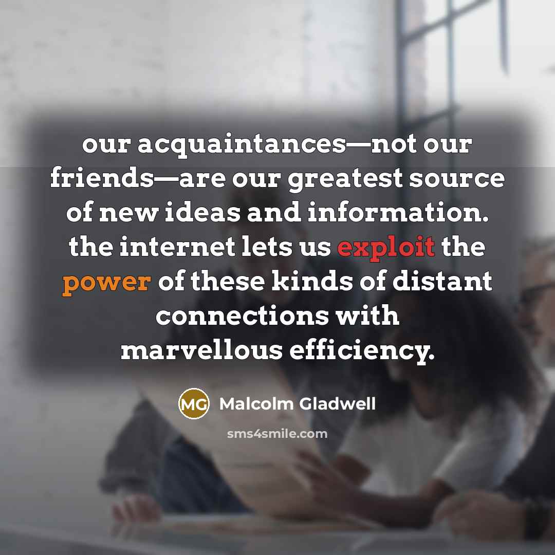 “our acquaintances—not our friends—are our greatest source of new ideas…” quote by Malcolm Gladwell