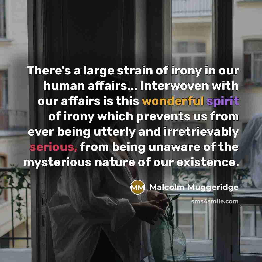 “There's a large strain of irony in our human affairs...…” quote by Malcolm Muggeridge