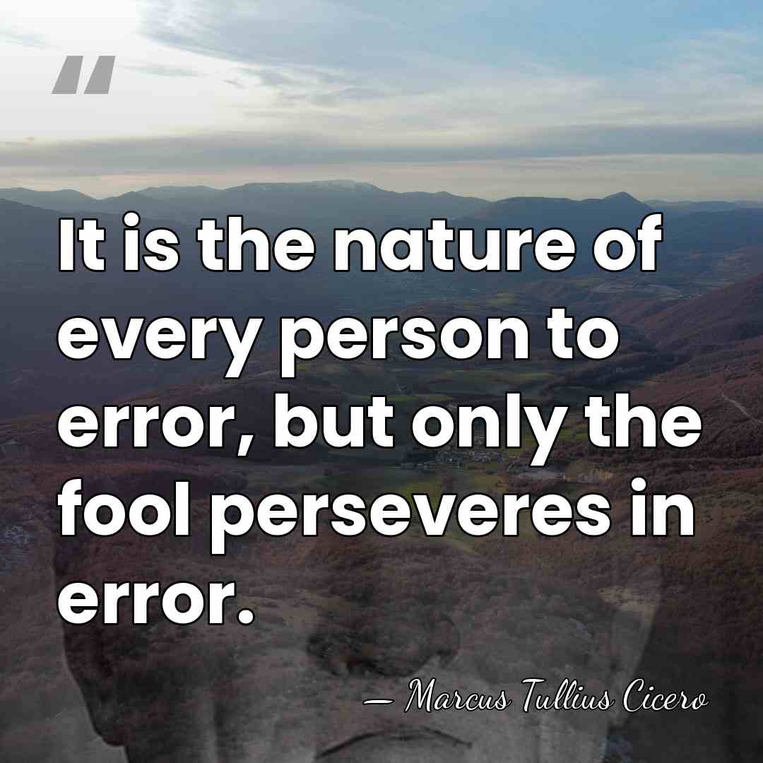It is the nature of every person to error, but only the&hellip; - Marcus Tullius Cicero
