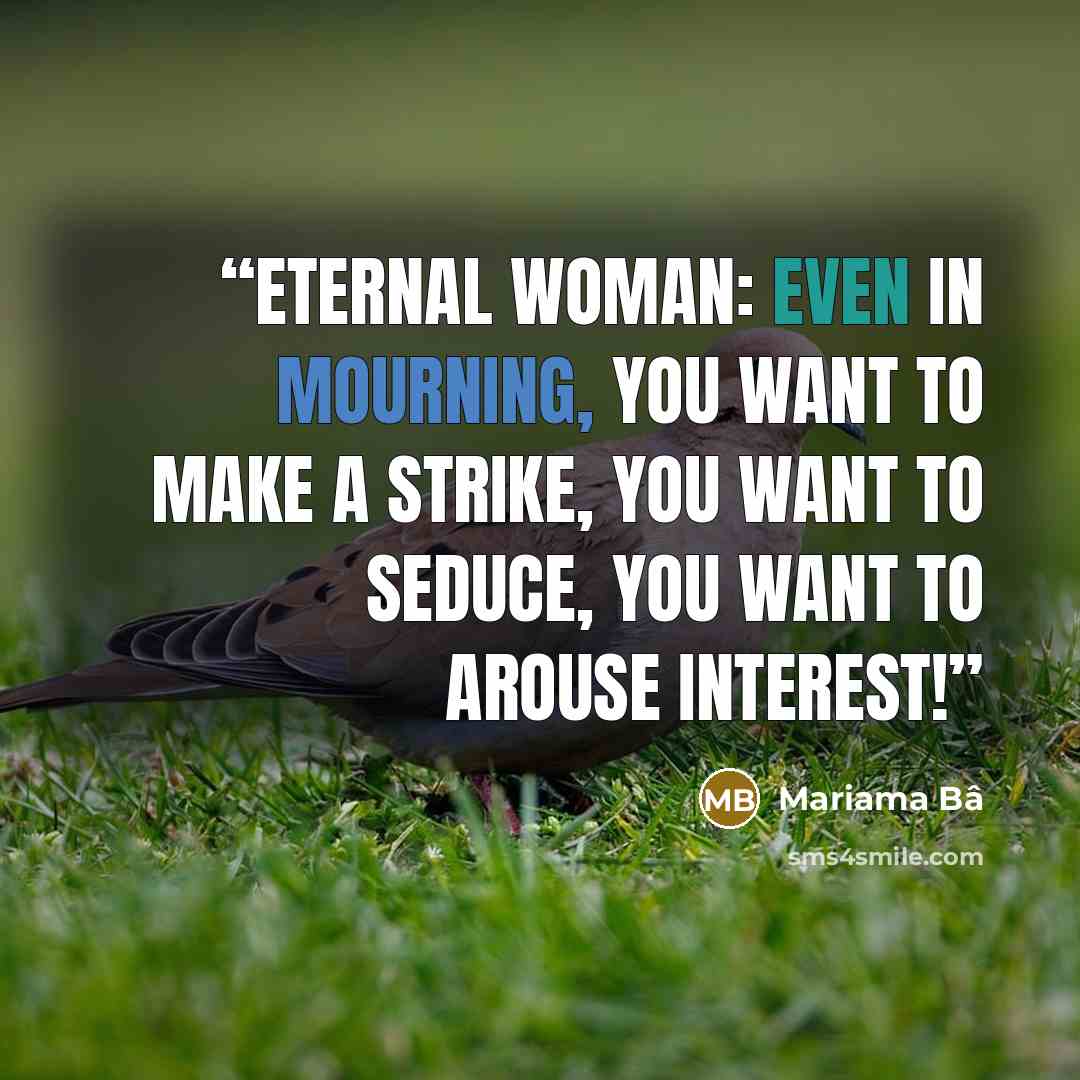 “Eternal woman: even in mourning, you want to make a strike, you want to seduce, you want to arouse interest!” quote by Mariama Bâ