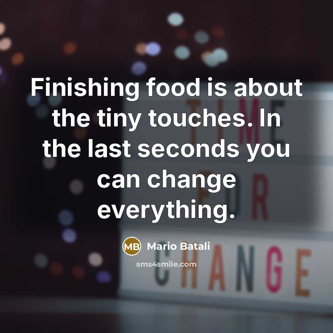 “Finishing food is about the tiny touches. In the last…” quote by Mario Batali