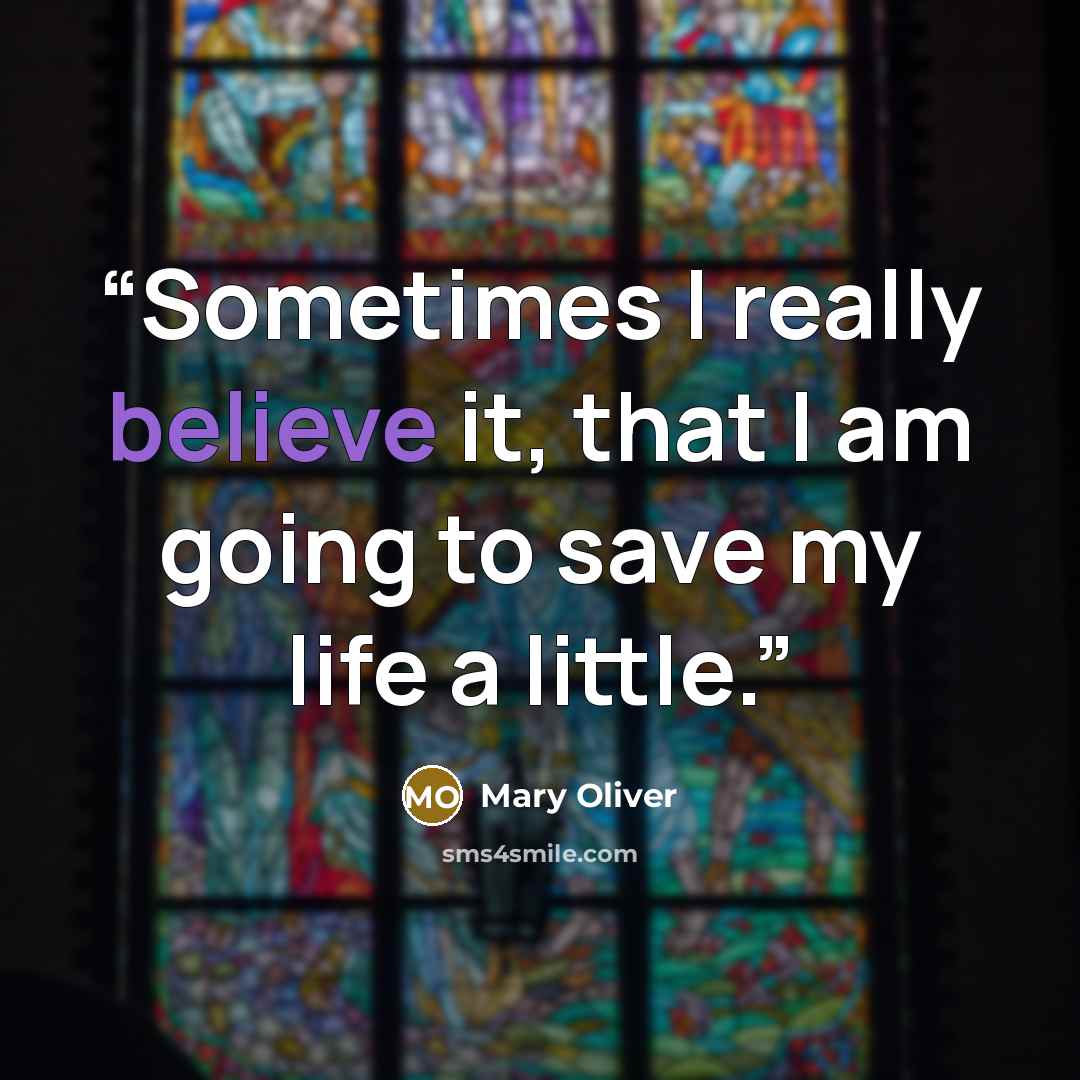 “Sometimes I really believe it, that I am going to save my life a little.” quote by Mary Oliver