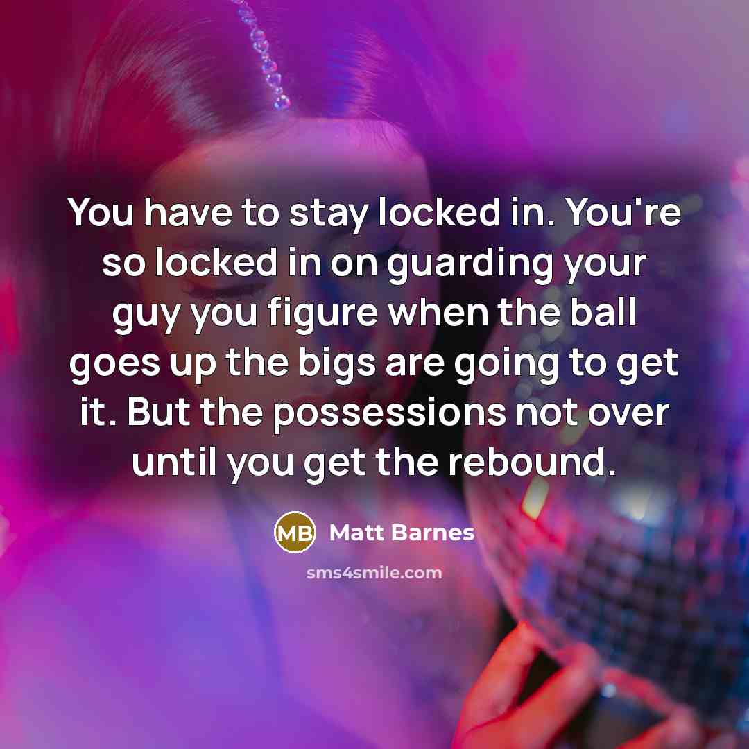 “You have to stay locked in. You're so locked in…” quote by Matt Barnes