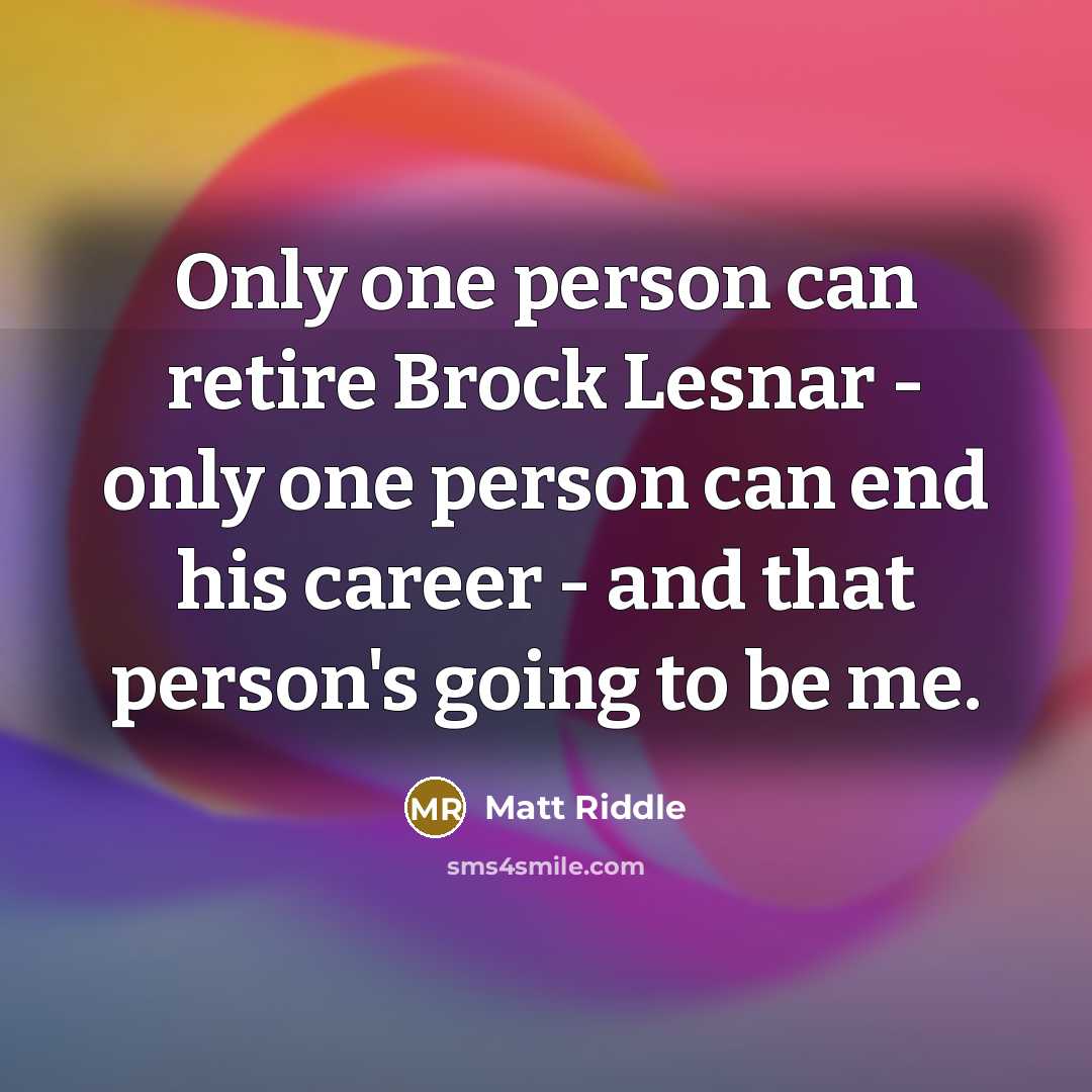 “Only one person can retire Brock Lesnar - only one…” quote by Matt Riddle