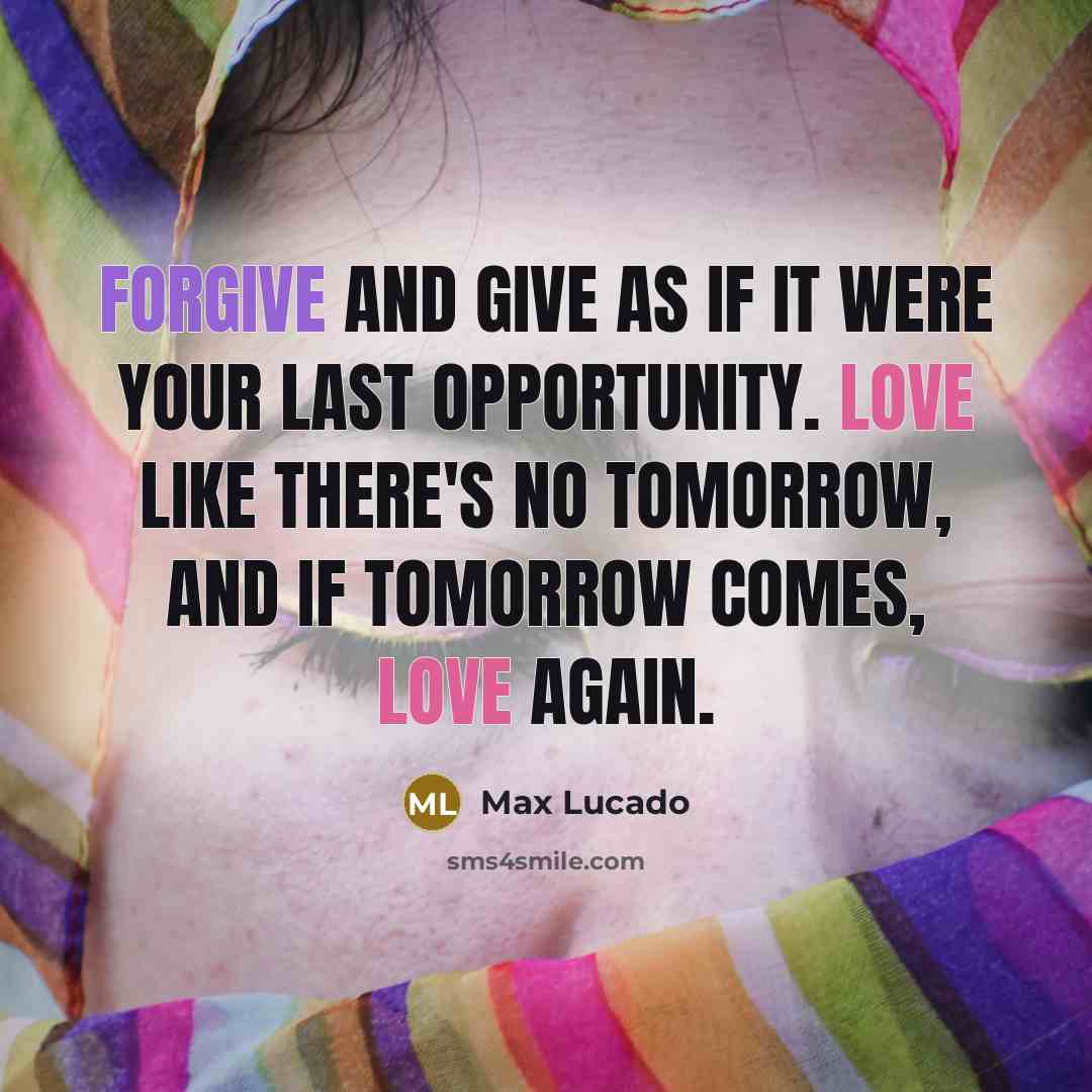 “Forgive and give as if it were your last opportunity.…” quote by Max Lucado
