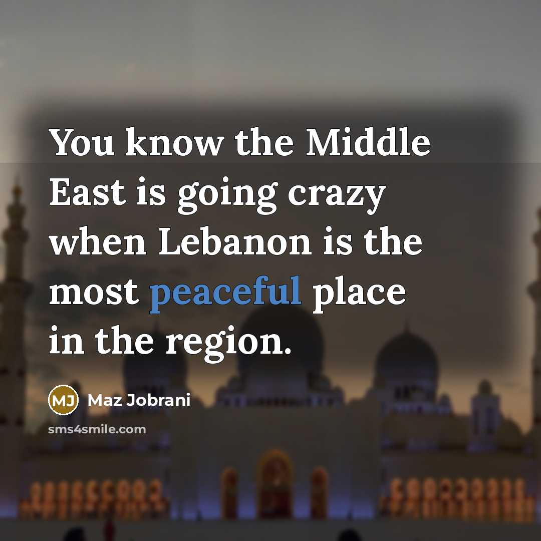 “You know the Middle East is going crazy when Lebanon…” quote by Maz Jobrani