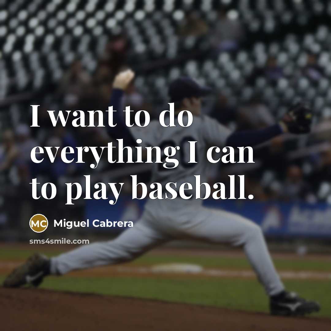 “I want to do everything I can to play baseball.…” quote by Miguel Cabrera
