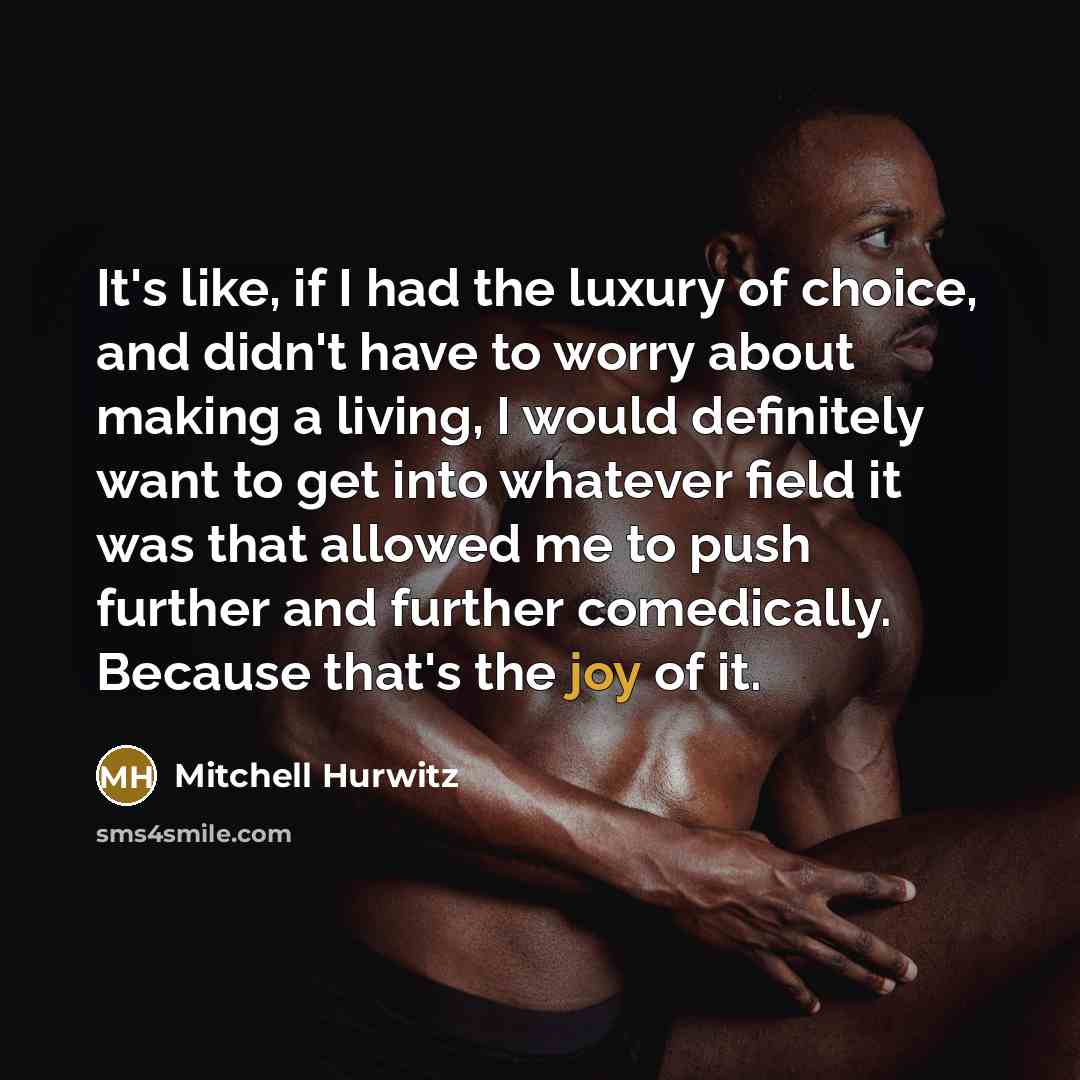 “It's like, if I had the luxury of choice, and…” quote by Mitchell Hurwitz