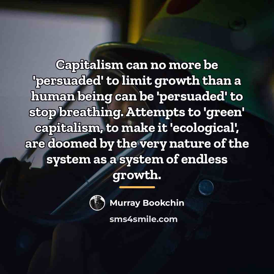 “Capitalism can no more be 'persuaded' to limit growth than…” quote by Murray Bookchin