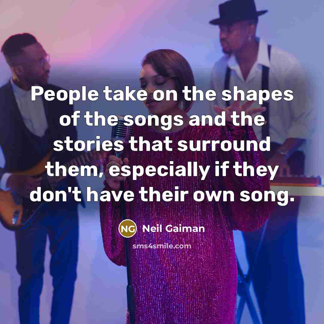 “People take on the shapes of the songs and the…” quote by Neil Gaiman