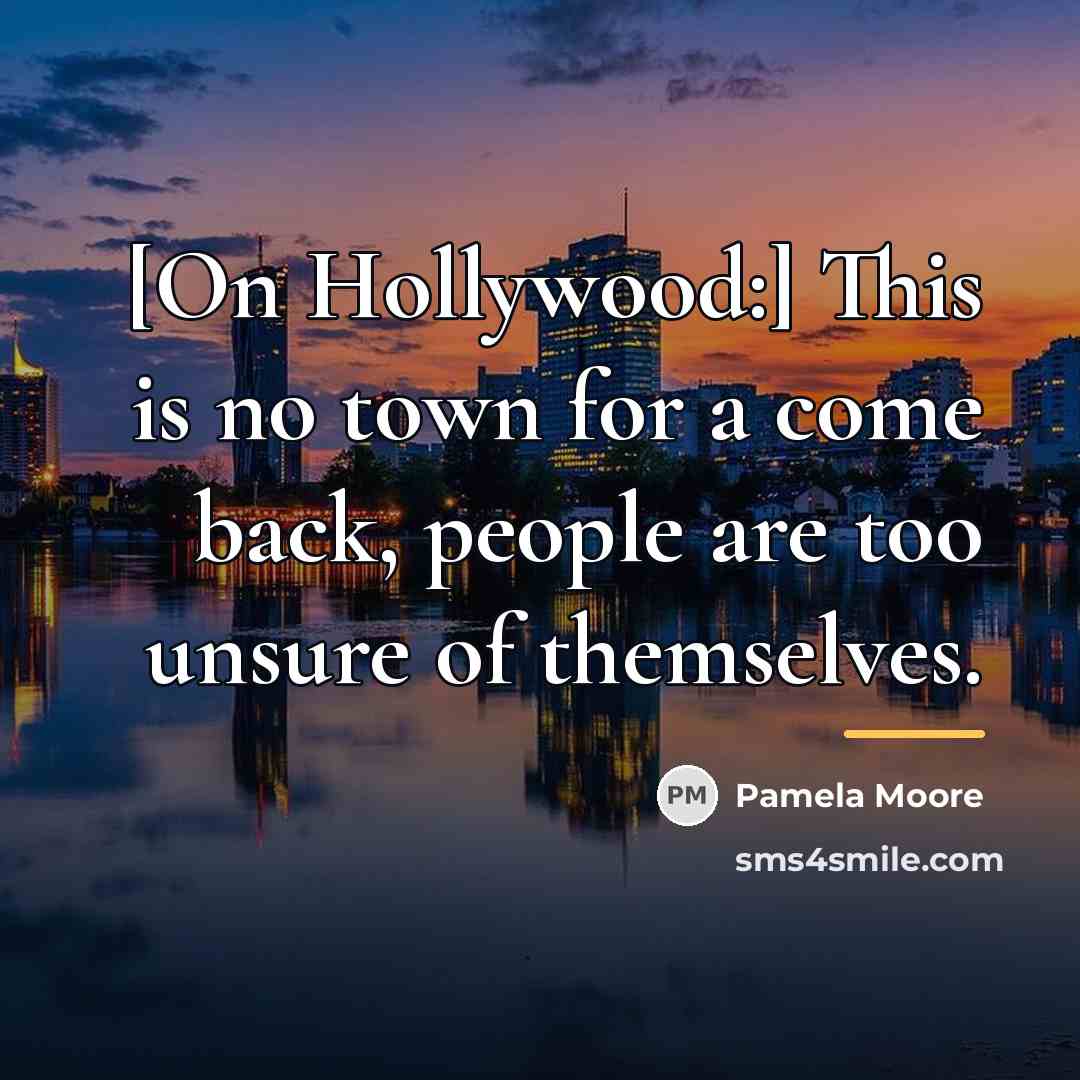 “[On Hollywood:] This is no town for a come back,…” quote by Pamela Moore
