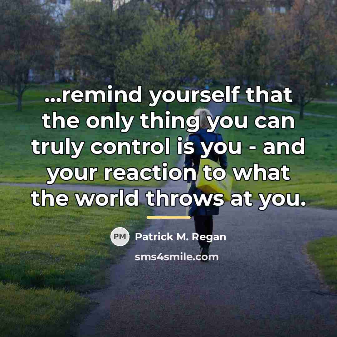 “...remind yourself that the only thing you can truly control…” quote by Patrick M. Regan