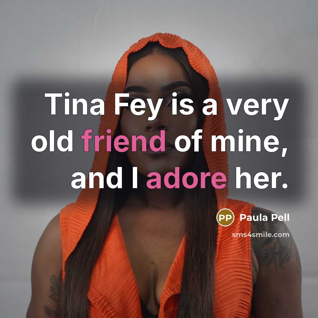 “Tina Fey is a very old friend of mine, and…” quote by Paula Pell