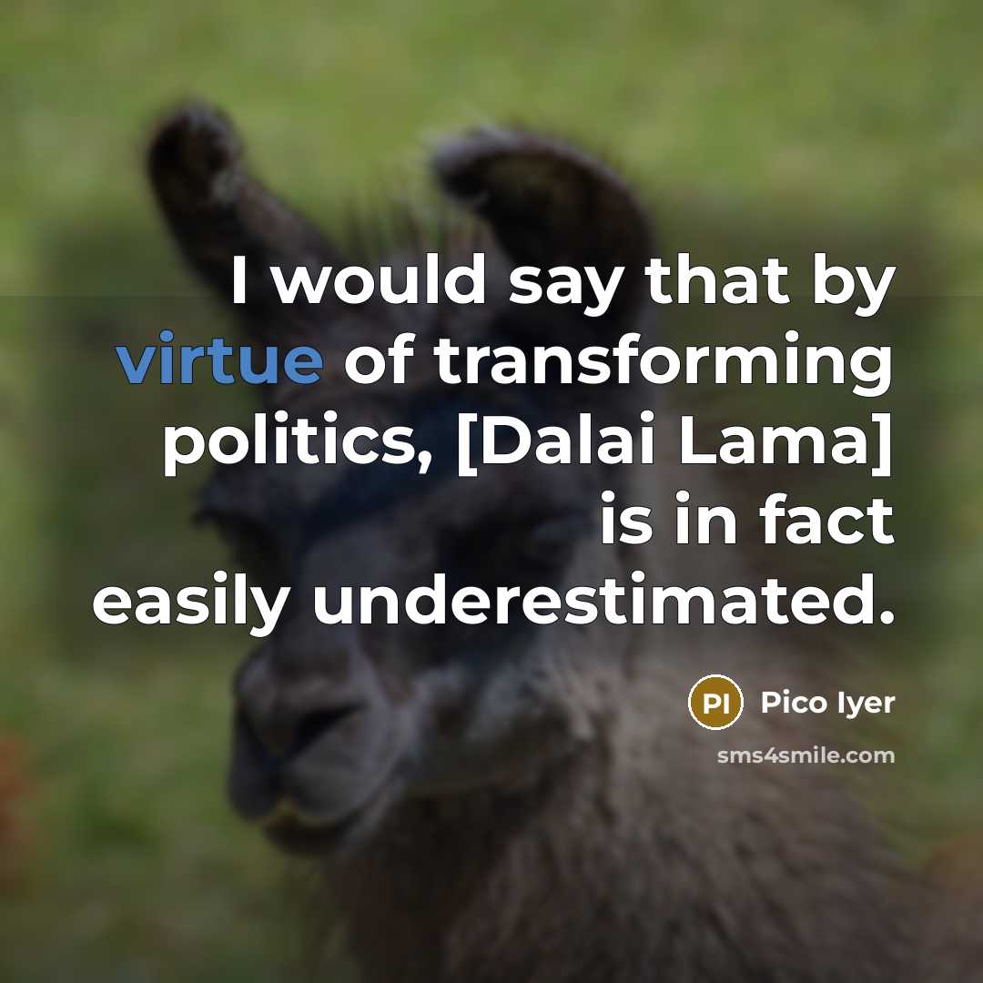 “I would say that by virtue of transforming politics, [Dalai…” quote by Pico Iyer