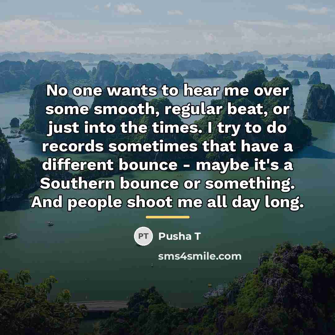 “No one wants to hear me over some smooth, regular…” quote by Pusha T