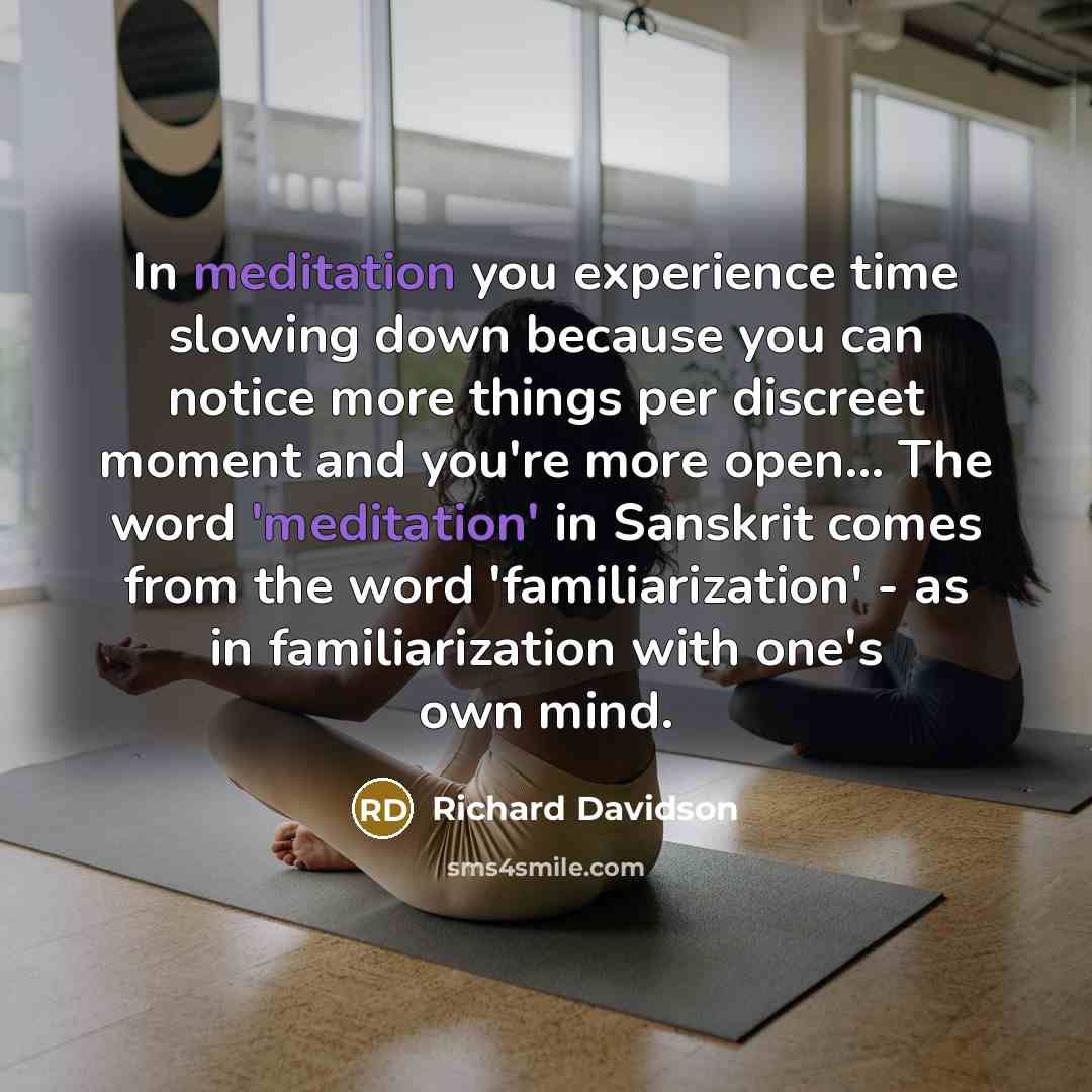 “In meditation you experience time slowing down because you can…” quote by Richard Davidson