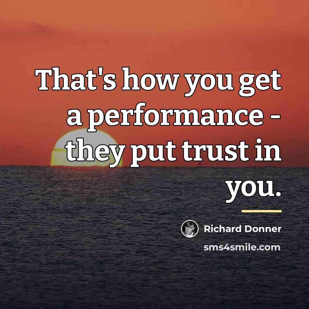“That's how you get a performance - they put trust…” quote by Richard Donner