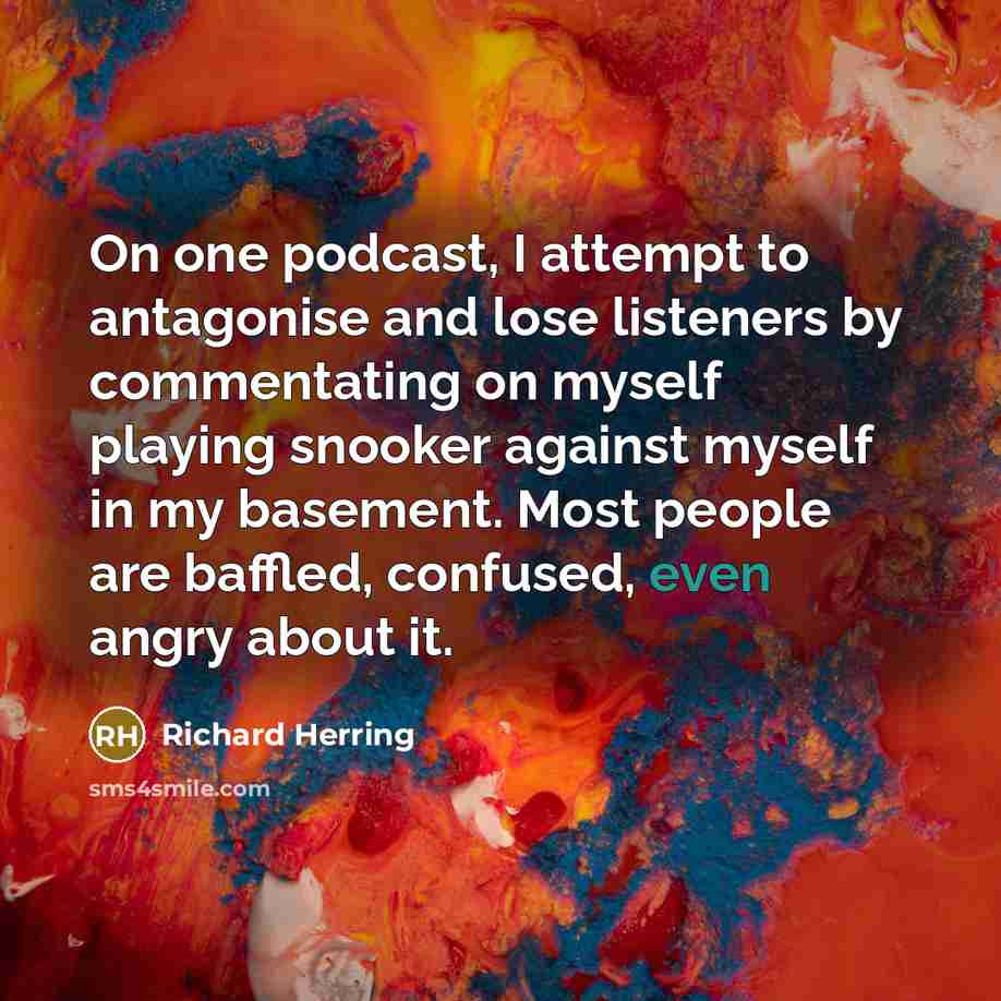 “On one podcast, I attempt to antagonise and lose listeners…” quote by Richard Herring