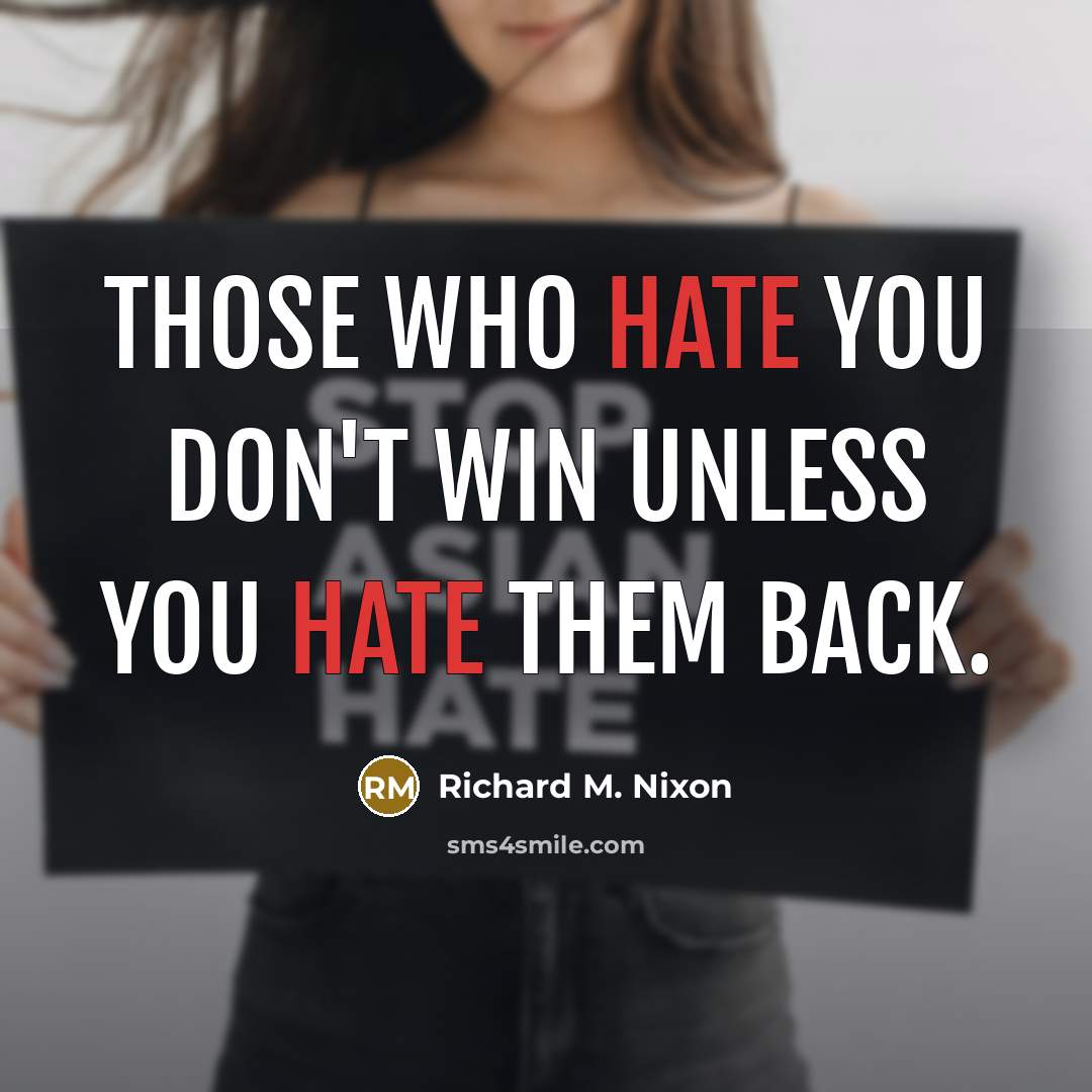 “Those who hate you don't win unless you hate them…” quote by Richard M. Nixon