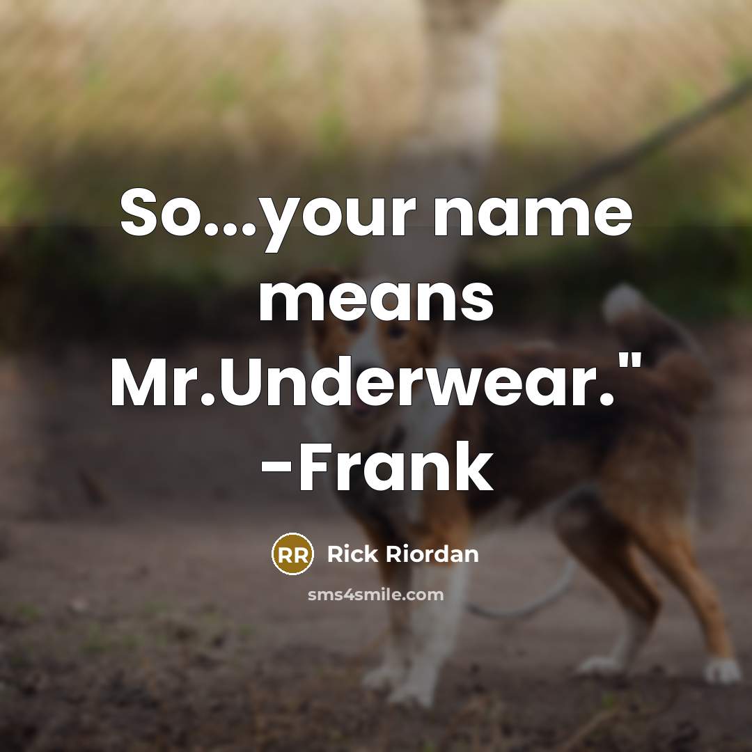 “So...your name means Mr.Underwear." -Frank…” quote by Rick Riordan