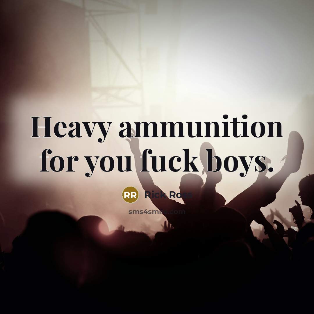 “Heavy ammunition for you fuck boys.…” quote by Rick Ross