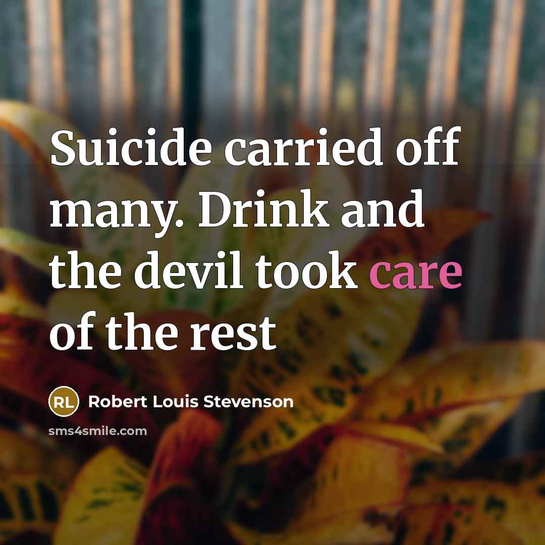 “Suicide carried off many. Drink and the devil took care…” quote by Robert Louis Stevenson