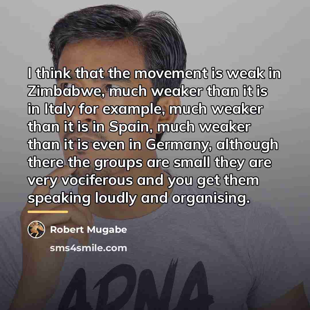 “I think that the movement is weak in Zimbabwe, much…” quote by Robert Mugabe