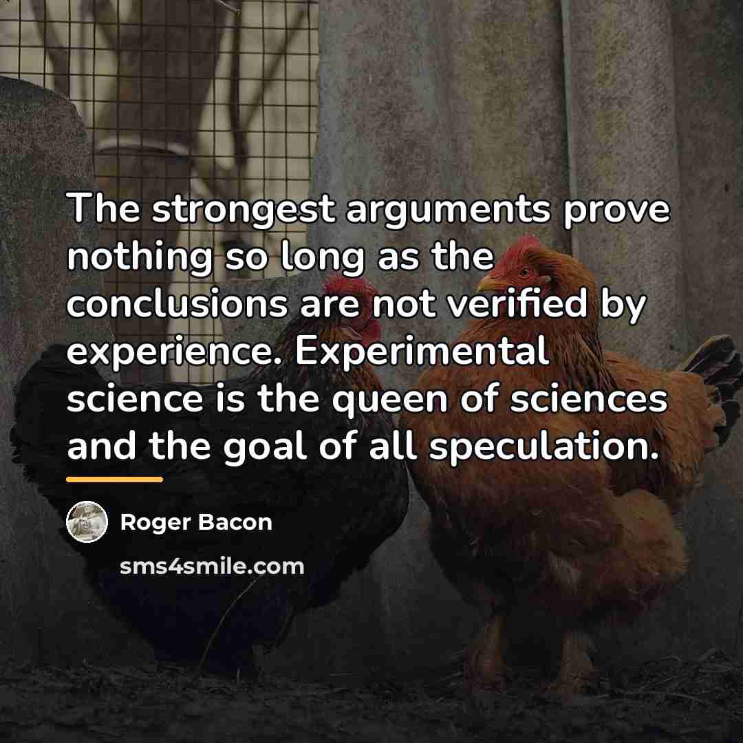 “The strongest arguments prove nothing so long as the conclusions…” quote by Roger Bacon
