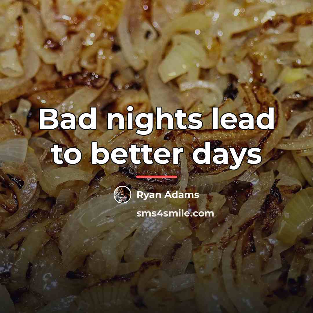 “Bad nights lead to better days…” quote by Ryan Adams