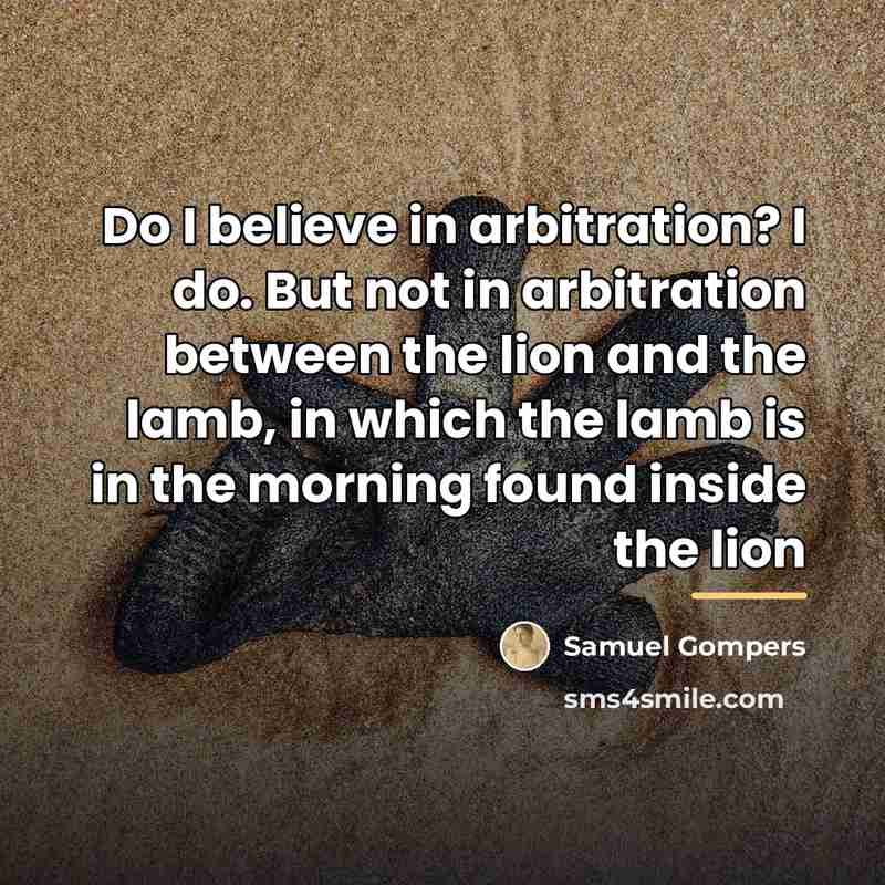 “Do I believe in arbitration? I do. But not in…” quote by Samuel Gompers