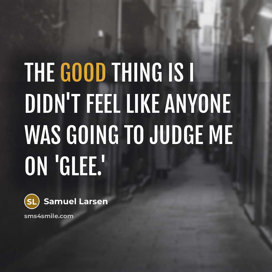 “The good thing is I didn't feel like anyone was…” quote by Samuel Larsen