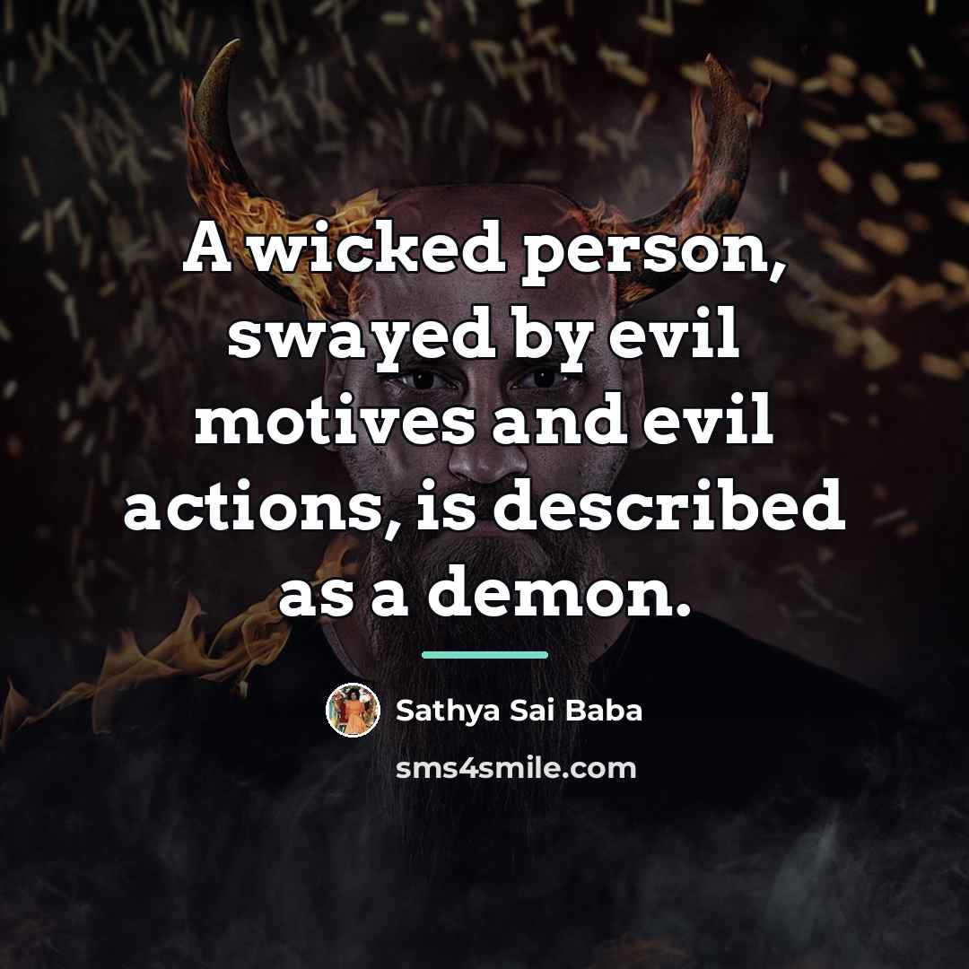 “A wicked person, swayed by evil motives and evil actions,…” quote by Sathya Sai Baba