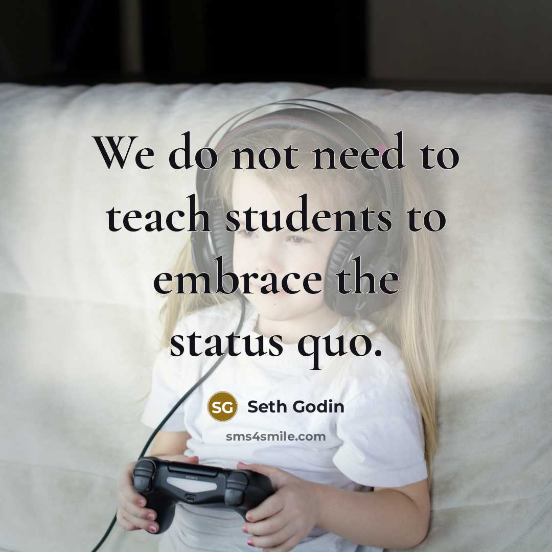 “We do not need to teach students to embrace the…” quote by Seth Godin
